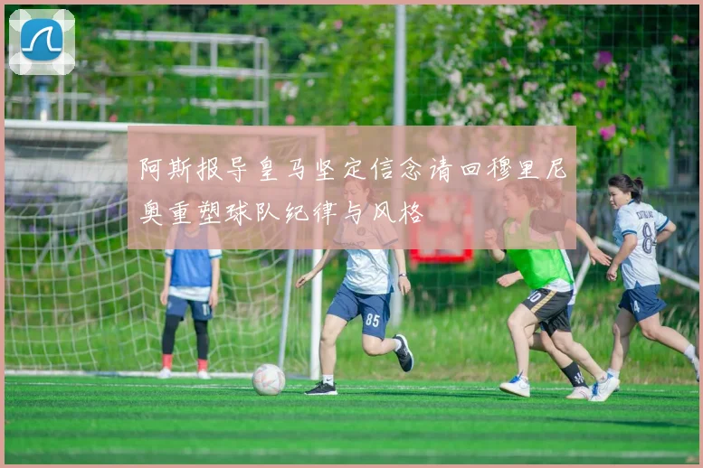 阿斯报导皇马坚定信念请回穆里尼奥重塑球队纪律与风格